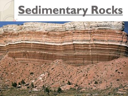 Sedimentary Rocks. Sedimentary Rocks are #1 Earth’s crust was made of IGNEOUS rocks But 75% of the rocks on the Earth’s crust are SEDIMENTARY! Why?
