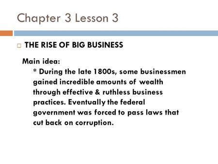 Chapter 3 Lesson 3 THE RISE OF BIG BUSINESS Main idea: