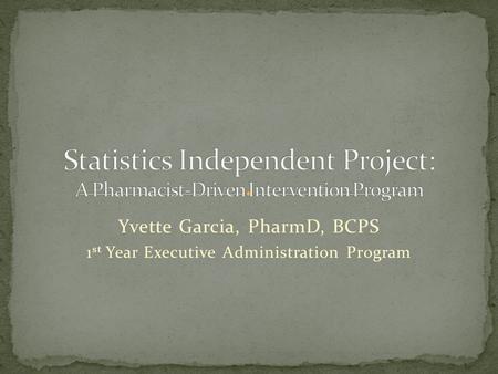 Yvette Garcia, PharmD, BCPS 1 st Year Executive Administration Program.