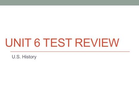 UNIT 6 TEST REVIEW U.S. History. SSUSH 14 U.S. History.