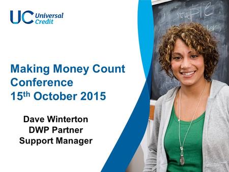 Making Money Count Conference 15 th October 2015 Dave Winterton DWP Partner Support Manager.