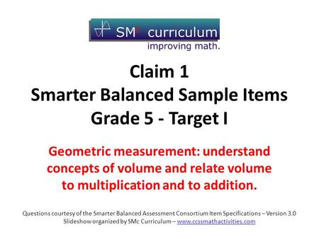 Claim 1 Smarter Balanced Sample Items Grade 5 - Target I Geometric measurement: understand concepts of volume and relate volume to multiplication and to.