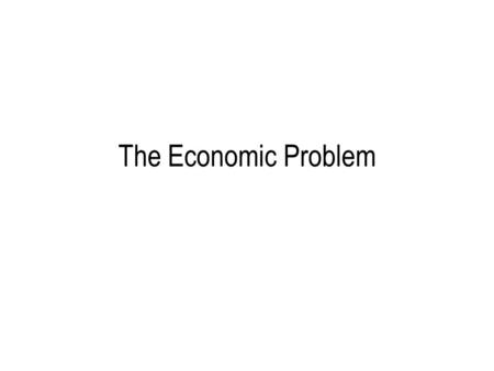 The Economic Problem. Content Nature and Purpose of Economic Activity Economic resources Economic objectives of: –Individuals –Firms –Governments Scarcity,