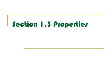 Section 1.3 Properties. Properties of Equality Reflexive Property: a=a Symmetric Property: If 3=x, then x=3 Transitive Property: If x=y and y=4 then x=4.