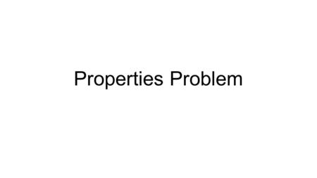 Properties Problem. Fill in the blanks with the correct property 1. 4x + 5(-3 + 7x) = 24Given 2. 4x – 15 + 35x = 24___________________ 3. 4x + 35x – 15.