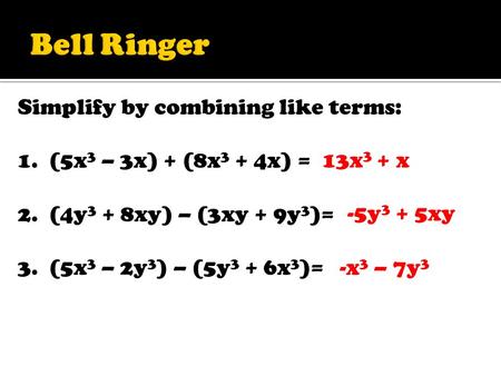 Simplify by combining like terms: 1. (5x 3 – 3x) + (8x 3 + 4x) = 2. (4y 3 + 8xy) – (3xy + 9y 3 )= 3. (5x 3 – 2y 3 ) – (5y 3 + 6x 3 )= 13x 3 + x -5y 3 +