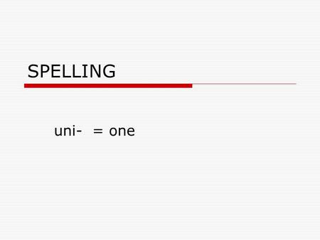 SPELLING uni- = one unicellular  adjective  Having only one cell  The organism has only one cell which makes it unicellular.