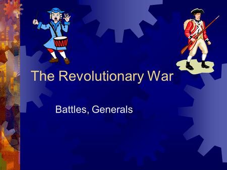 The Revolutionary War Battles, Generals. Review Slide  Up until 1776, most of the fighting centered around what area?  What are some disadvantages of.