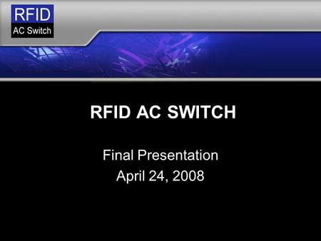 RFID AC SWITCH Final Presentation April 24, 2008.