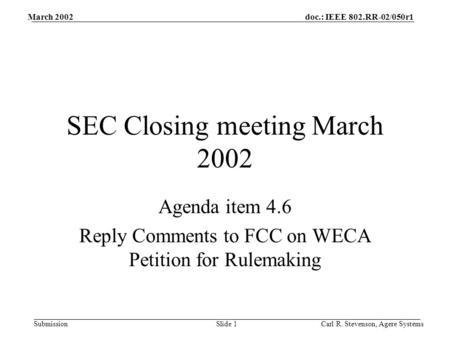 Doc.: IEEE 802.RR-02/050r1 Submission March 2002 Carl R. Stevenson, Agere SystemsSlide 1 SEC Closing meeting March 2002 Agenda item 4.6 Reply Comments.