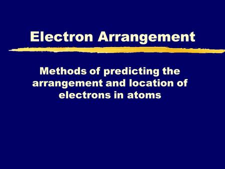 Methods of predicting the arrangement and location of electrons in atoms Electron Arrangement.