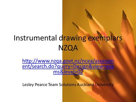 Instrumental drawing exemplars NZQA  ent/search.do?query=Design&view=exa ms&level=02 Lesley Pearce Team Solutions Auckland.