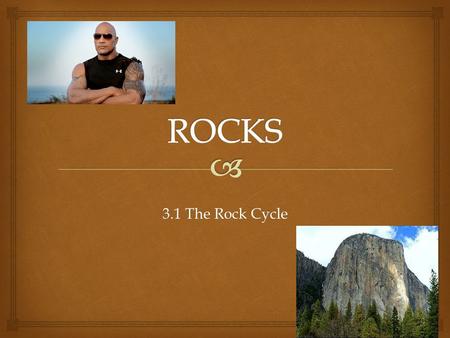 3.1 The Rock Cycle.   Rocks are solids made of one or more minerals  There are three types of rocks:  1. Igneous  2. Sedimentary  3. Metamorphic.