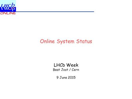 Online System Status LHCb Week Beat Jost / Cern 9 June 2015.