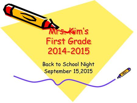 Mrs. Kim’s First Grade 2014-2015 Back to School Night September 15,2015.