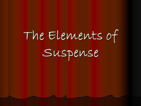 The Elements of Suspense. All Stories Contain Certain Elements Plot Plot Character Character Setting Setting Dialogue Dialogue Narrative Narrative.