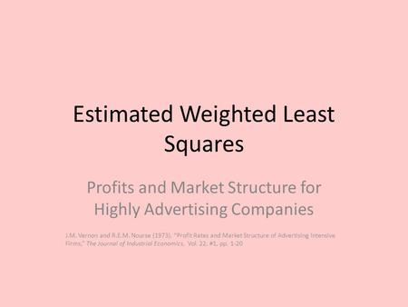 Estimated Weighted Least Squares Profits and Market Structure for Highly Advertising Companies J.M. Vernon and R.E.M. Nourse (1973). “Profit Rates and.