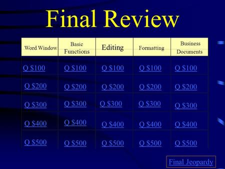 Final Review Word Window Basic Functions Editing Formatting Business Documents Q $100 Q $200 Q $300 Q $400 Q $500 Q $100 Q $200 Q $300 Q $400 Q $500 Final.