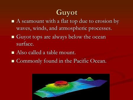 Guyot A seamount with a flat top due to erosion by waves, winds, and atmospheric processes. A seamount with a flat top due to erosion by waves, winds,