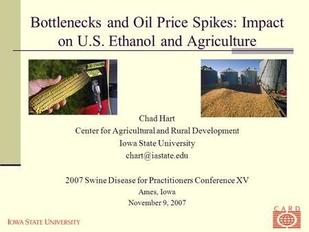 Bottlenecks and Oil Price Spikes: Impact on U.S. Ethanol and Agriculture Chad Hart Center for Agricultural and Rural Development Iowa State University.