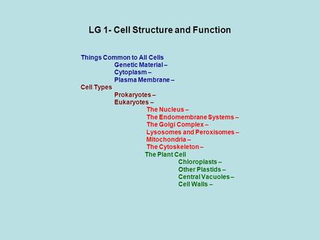 LG 1- Cell Structure and Function Things Common to All Cells Genetic Material – Cytoplasm – Plasma Membrane – Cell Types Prokaryotes – Eukaryotes – The.
