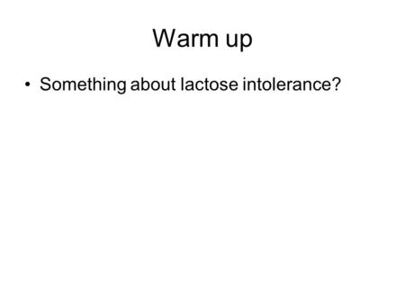 Warm up Something about lactose intolerance?.