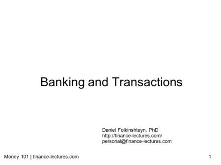 Money 101 | finance-lectures.com1 Banking and Transactions Daniel Folkinshteyn, PhD