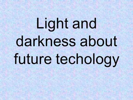 Light and darkness about future techology. 1º DAW.