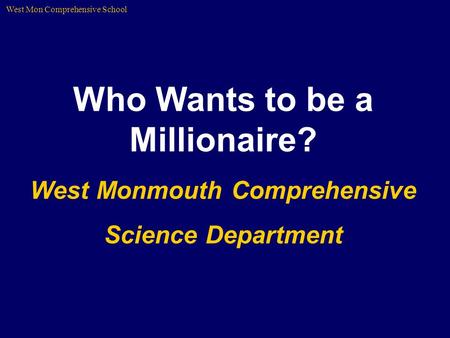 © A Smith Who Wants to be a Millionaire? West Monmouth Comprehensive Science Department West Mon Comprehensive School.