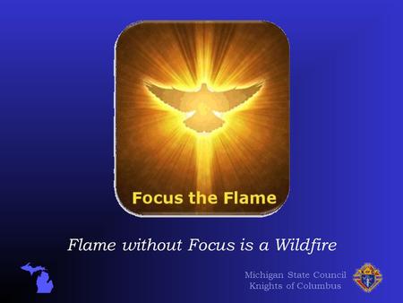Michigan State Council Knights of Columbus Flame without Focus is a Wildfire.