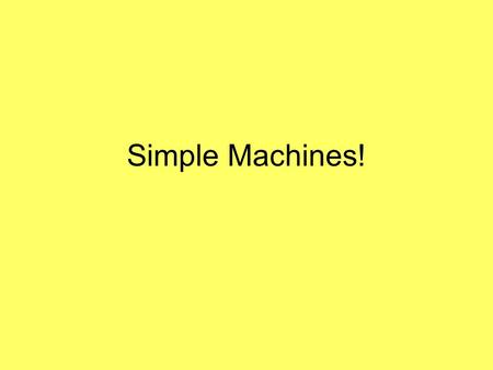 Simple Machines!. Simple Machines Make work use less force by increasing the distance –When effort distance increases, effort force decreases! Six different.