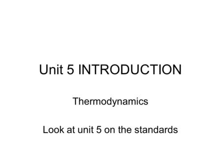Unit 5 INTRODUCTION Thermodynamics Look at unit 5 on the standards.