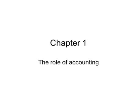 Chapter 1 The role of accounting. Purpose of Accounting Provide business owners with financial information that will assist them in making more informed.