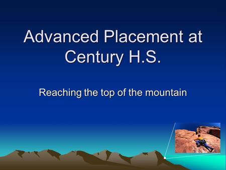 Advanced Placement at Century H.S. Reaching the top of the mountain.