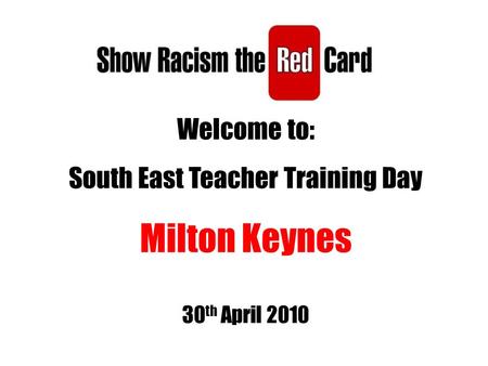 Welcome to: South East Teacher Training Day Milton Keynes 30 th April 2010.