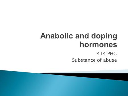 414 PHG Substance of abuse.  By the end of this lectures the student should be able to:  Discuss the source and sythesis of anabolic hormones  Explain.