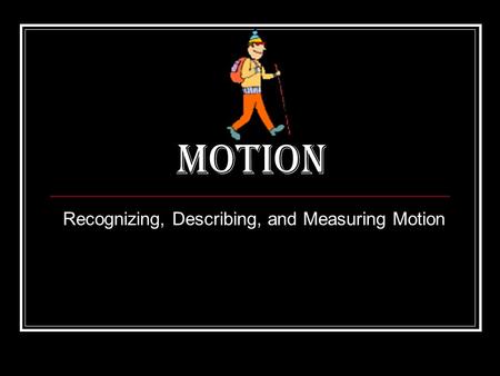 Motion Recognizing, Describing, and Measuring Motion.
