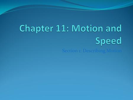 Section 1: Describing Motion. Speed Speed is how far you travel over a period of time. Speed is expressed in the formula s=d/t (speed = distance/time).