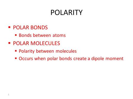 1 POLARITY  POLAR BONDS  Bonds between atoms  POLAR MOLECULES  Polarity between molecules  Occurs when polar bonds create a dipole moment.