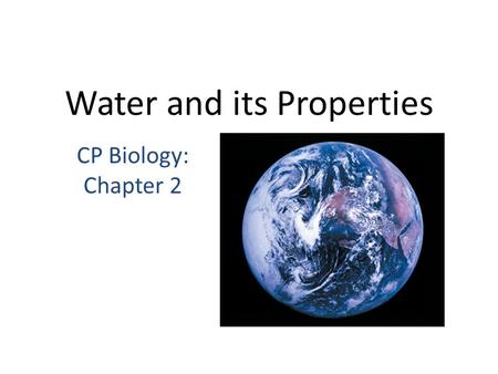 Water and its Properties CP Biology: Chapter 2. The Water Molecule needed by all living things – parts of cells, fluid around cells (humans 65% water)