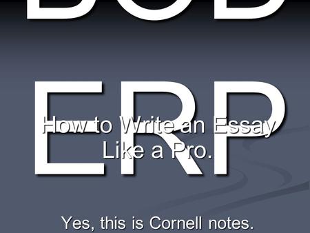 BOD ERP How to Write an Essay Like a Pro. Yes, this is Cornell notes.