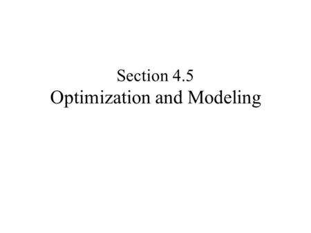 Section 4.5 Optimization and Modeling. Steps in Solving Optimization Problems 1.Understand the problem: The first step is to read the problem carefully.