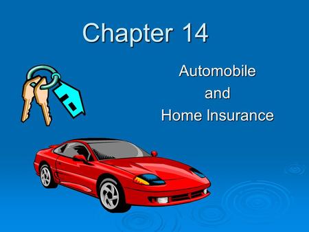 Chapter 14 Automobileand Home Insurance. Insurance Basics 14.1 Insurance: Risk management tool that limits financial loss due to illness, injury or damage.
