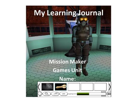 Mission Maker Games Unit Name: My Learning Journal.