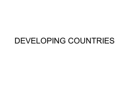 DEVELOPING COUNTRIES. Developing Countries A developing country is a country with a low standard of living, a limited industrial base and quite a low.