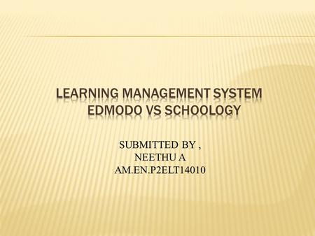 SUBMITTED BY, NEETHU A AM.EN.P2ELT14010.  Learning Management System  A learning management system (LMS) is a software application for the administration,