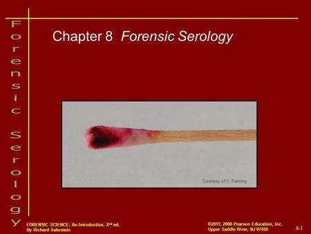 8-1 ©2011, 2008 Pearson Education, Inc. Upper Saddle River, NJ 07458 FORENSIC SCIENCE: An Introduction, 2 nd ed. By Richard Saferstein Chapter 8 Forensic.