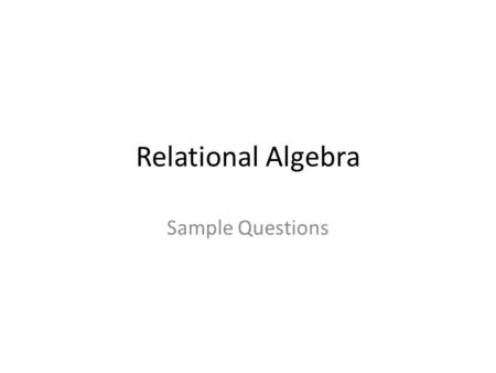 Relational Algebra Sample Questions.