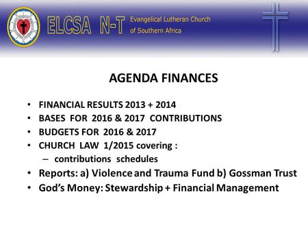 AGENDA AGENDA FINANCES FINANCIAL RESULTS 2013 + 2014 BASES FOR 2016 & 2017 CONTRIBUTIONS BUDGETS FOR 2016 & 2017 CHURCH LAW 1/2015 covering : – contributions.