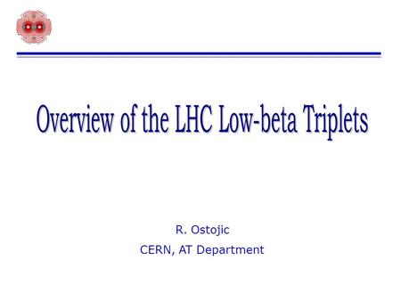 R. Ostojic CERN, AT Department. 2 LHC Insertions Experimental insertions in points 1, 2, 5, 8 contain low-beta triplets. In total, eight triplets are.